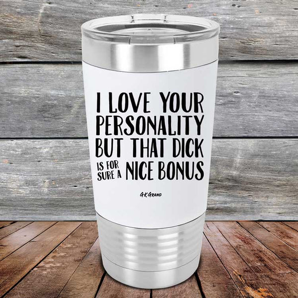 I Love You For Your Personality But That Dick Sure Is A Nice Bonus - Premium Silicone Wrapped Engraved Tumbler