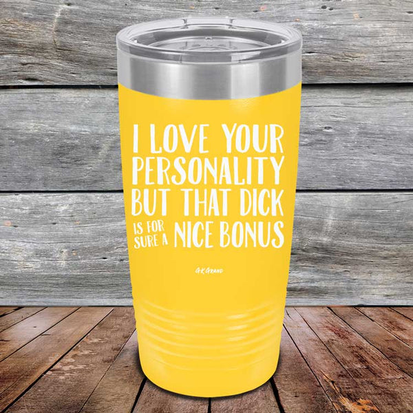 I Love You For Your Personality But That Dick Sure Is A Nice Bonus - Powder Coated Laser Etched Tumbler