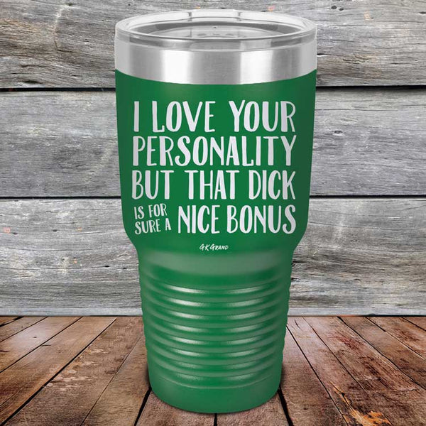 I Love You For Your Personality But That Dick Sure Is A Nice Bonus - Powder Coated Laser Etched Tumbler