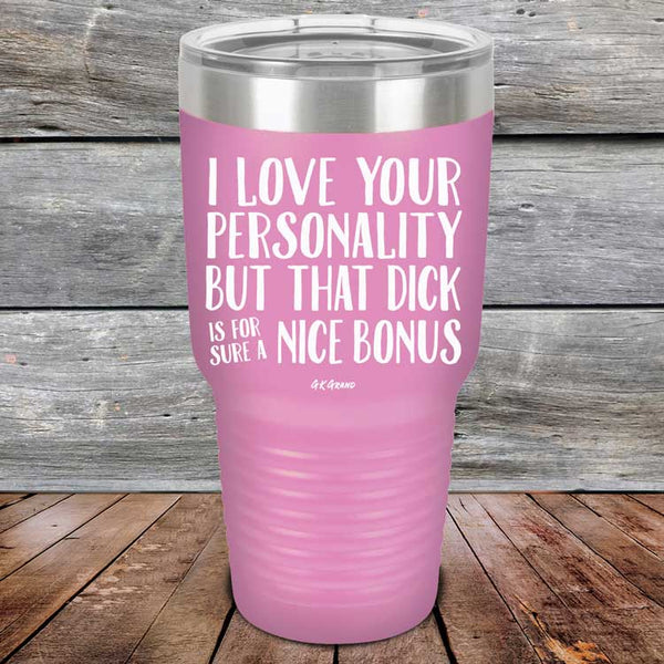 I Love You For Your Personality But That Dick Sure Is A Nice Bonus - Powder Coated Laser Etched Tumbler