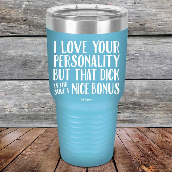 I Love You For Your Personality But That Dick Sure Is A Nice Bonus - Powder Coated Laser Etched Tumbler