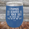 I Promise To Always Be By Your Side Or Under You Or On Top - Powder Coated Etched Tumbler