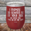 I Promise To Always Be By Your Side Or Under You Or On Top - Powder Coated Etched Tumbler