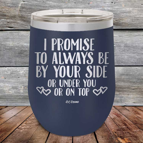 I Promise To Always Be By Your Side Or Under You Or On Top - Powder Coated Etched Tumbler