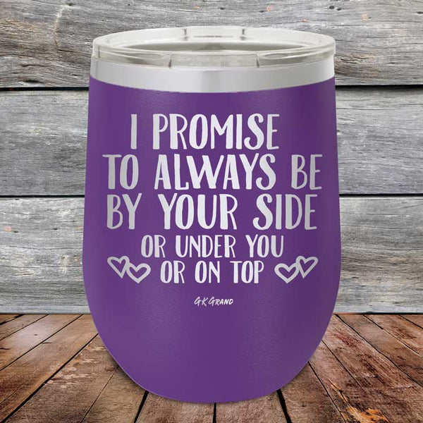 I Promise To Always Be By Your Side Or Under You Or On Top - Powder Coated Etched Tumbler