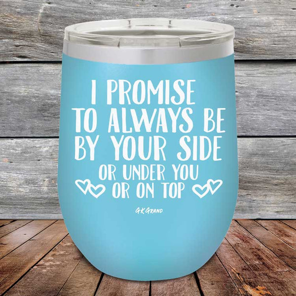 I Promise To Always Be By Your Side Or Under You Or On Top - Powder Coated Etched Tumbler