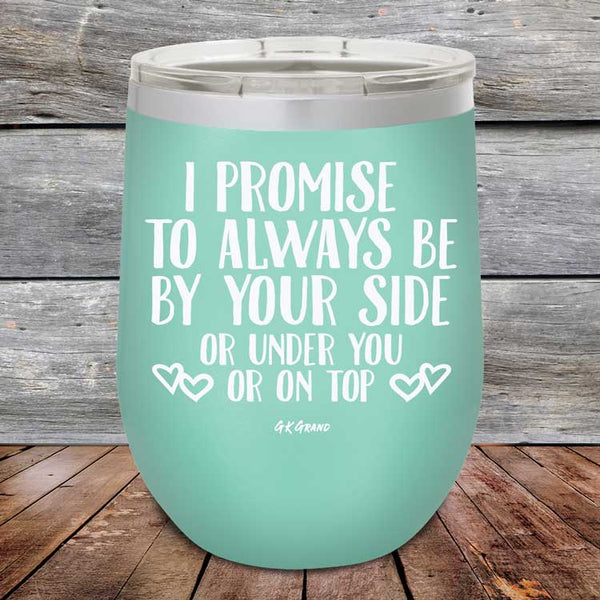 I Promise To Always Be By Your Side Or Under You Or On Top - Powder Coated Etched Tumbler