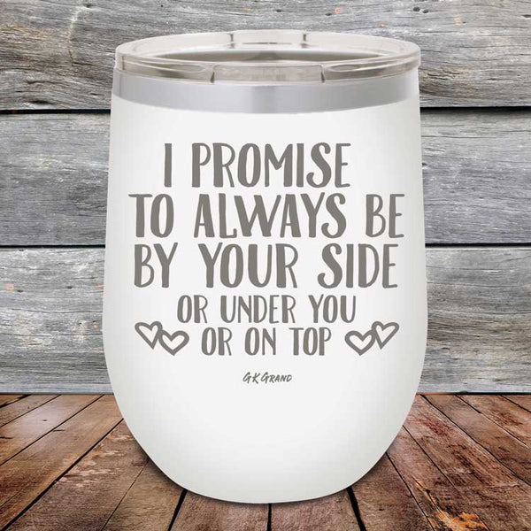 I Promise To Always Be By Your Side Or Under You Or On Top - Powder Coated Etched Tumbler