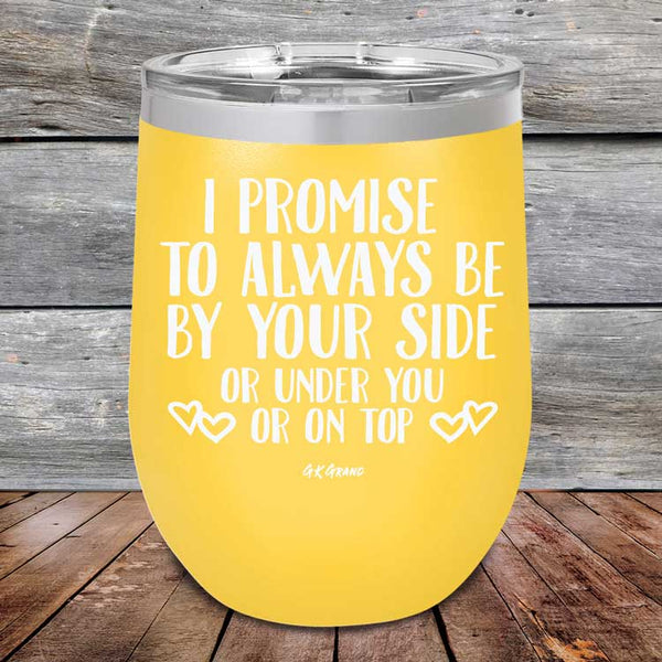 I Promise To Always Be By Your Side Or Under You Or On Top - Powder Coated Etched Tumbler