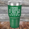 I Promise To Always Be By Your Side Or Under You Or On Top - Powder Coated Etched Tumbler