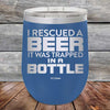 I Rescued A Beer It Was Trapped In A Bottle - Powder Coated Etched Tumbler - GK GRAND GIFTS