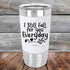 I Still Fall For You Everyday - 20 oz Premium Silicone Wrapped Engraved Tumbler