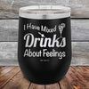 I Have Mixed Drinks About Feelings - Powder Coated Etched Tumbler