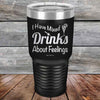 I Have Mixed Drinks About Feelings - Powder Coated Etched Tumbler