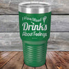 I Have Mixed Drinks About Feelings - Powder Coated Etched Tumbler