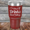 I Have Mixed Drinks About Feelings - Powder Coated Etched Tumbler