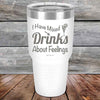 I Have Mixed Drinks About Feelings - Powder Coated Etched Tumbler