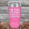 I'm Fine It's Fine Everything is FKN Fine - Powder Coated Etched Tumbler - GK GRAND GIFTS