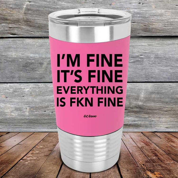 I'm Fine It's Fine Everything Is FKN Fine - Premium Silicone Wrapped Engraved Tumbler - GK GRAND GIFTS