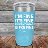 I'm Fine It's Fine Everything is FKN Fine - Powder Coated Etched Tumbler - GK GRAND GIFTS