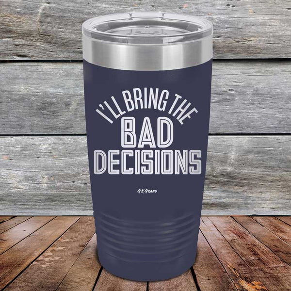 I'll Bring The Bad Decisions - Powder Coated Laser Etched Tumbler