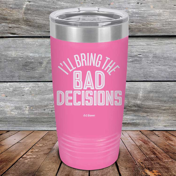 I'll Bring The Bad Decisions - Powder Coated Laser Etched Tumbler