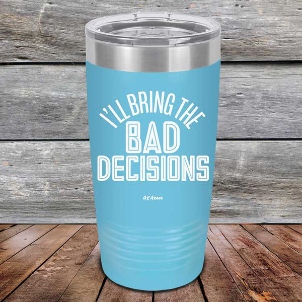 I'll Bring The Bad Decisions - Powder Coated Laser Etched Tumbler