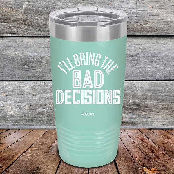 I'll Bring The Bad Decisions - Powder Coated Laser Etched Tumbler