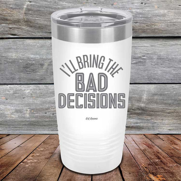 I'll Bring The Bad Decisions - Powder Coated Laser Etched Tumbler