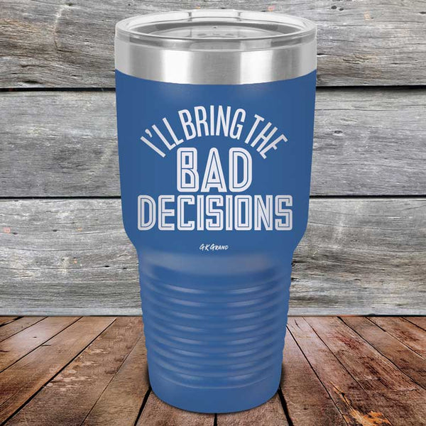 I'll Bring The Bad Decisions - Powder Coated Laser Etched Tumbler