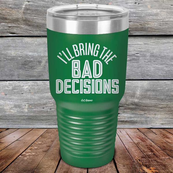 I'll Bring The Bad Decisions - Powder Coated Laser Etched Tumbler