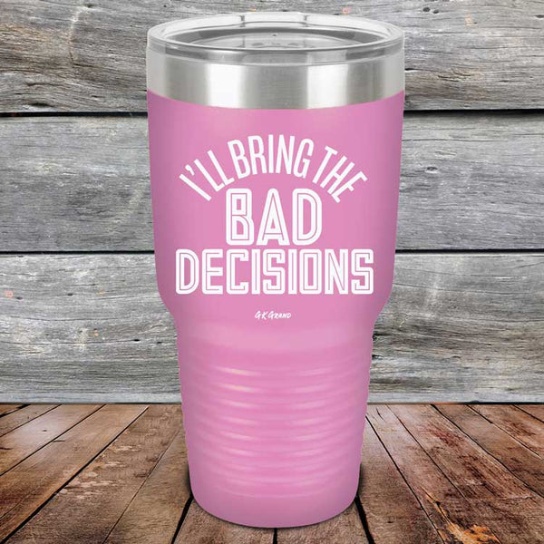 I'll Bring The Bad Decisions - Powder Coated Laser Etched Tumbler