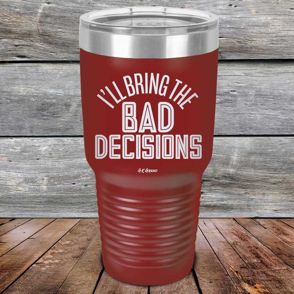 I'll Bring The Bad Decisions - Powder Coated Laser Etched Tumbler