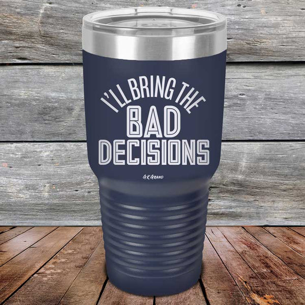 I'll Bring The Bad Decisions - Powder Coated Laser Etched Tumbler