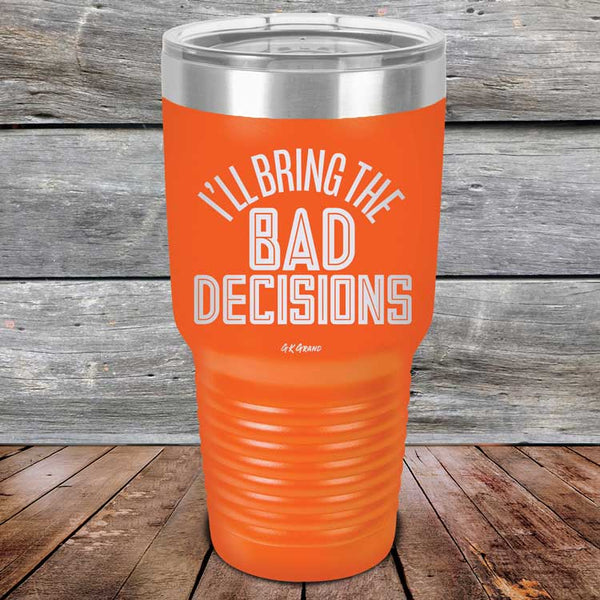 I'll Bring The Bad Decisions - Powder Coated Laser Etched Tumbler