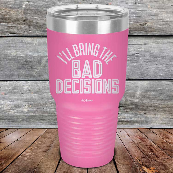 I'll Bring The Bad Decisions - Powder Coated Laser Etched Tumbler