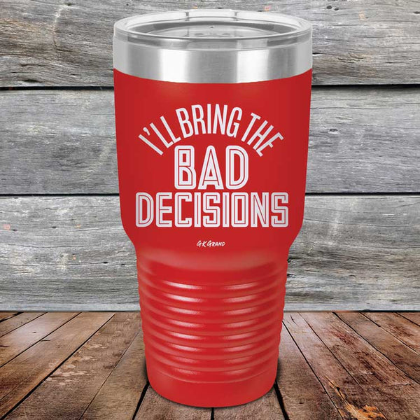 I'll Bring The Bad Decisions - Powder Coated Laser Etched Tumbler