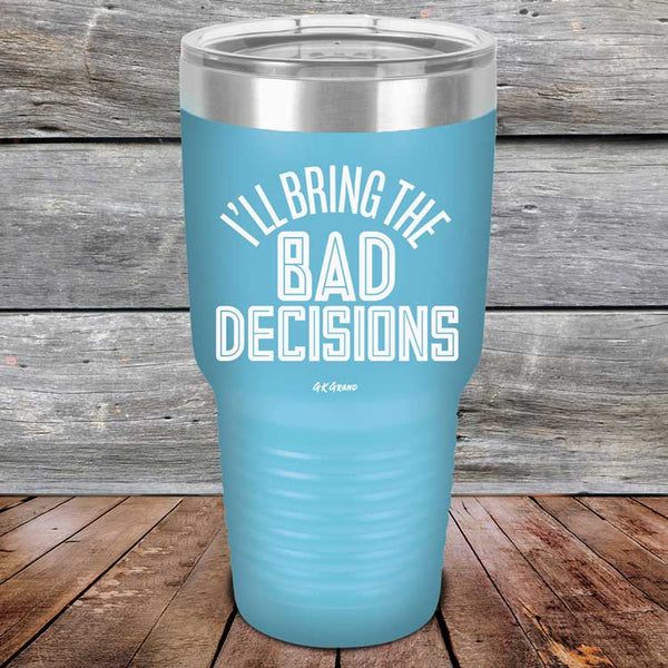 I'll Bring The Bad Decisions - Powder Coated Laser Etched Tumbler