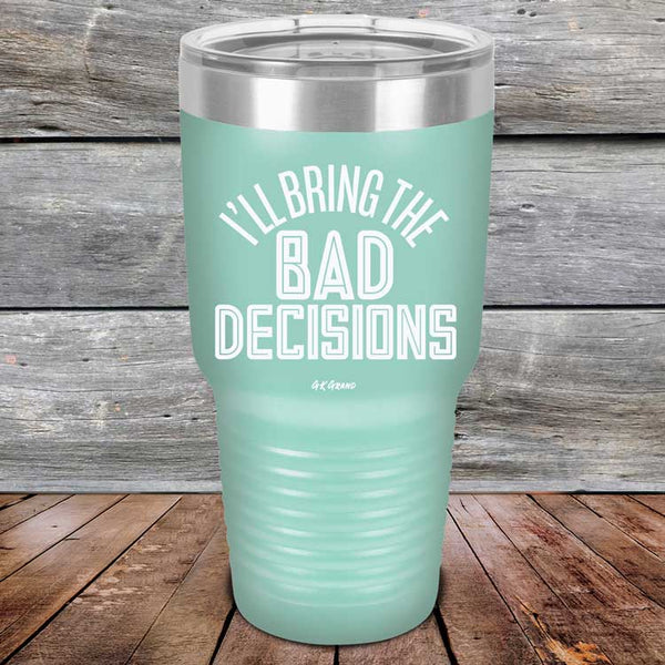 I'll Bring The Bad Decisions - Powder Coated Laser Etched Tumbler