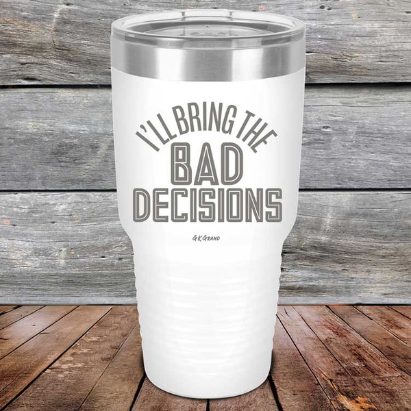 I'll Bring The Bad Decisions - Powder Coated Laser Etched Tumbler