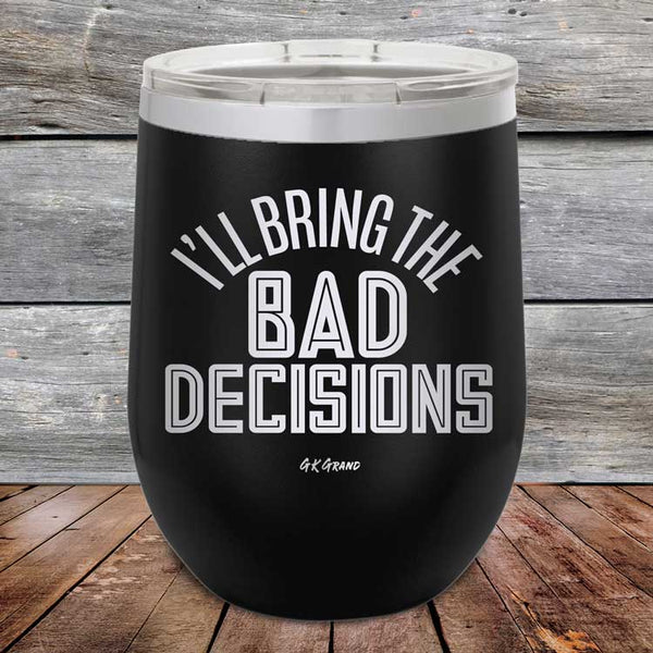 I'll Bring The Bad Decisions - Powder Coated Etched Tumbler