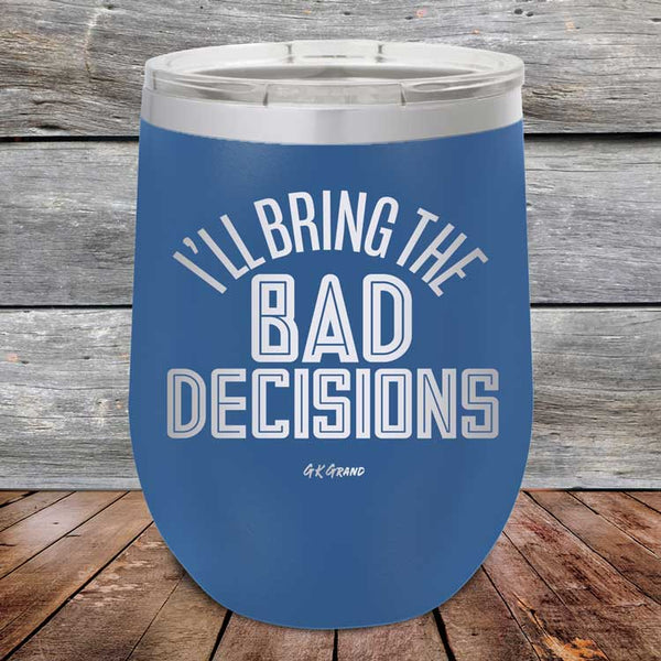 I'll Bring The Bad Decisions - Powder Coated Etched Tumbler