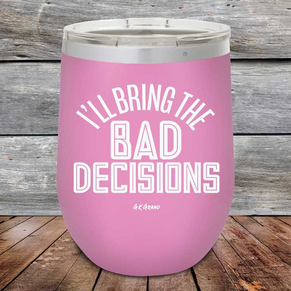 I'll Bring The Bad Decisions - Powder Coated Etched Tumbler