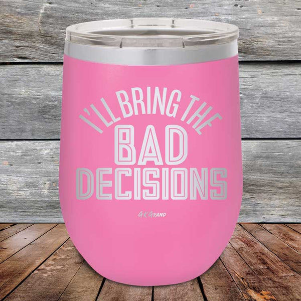 I'll Bring The Bad Decisions - Powder Coated Etched Tumbler