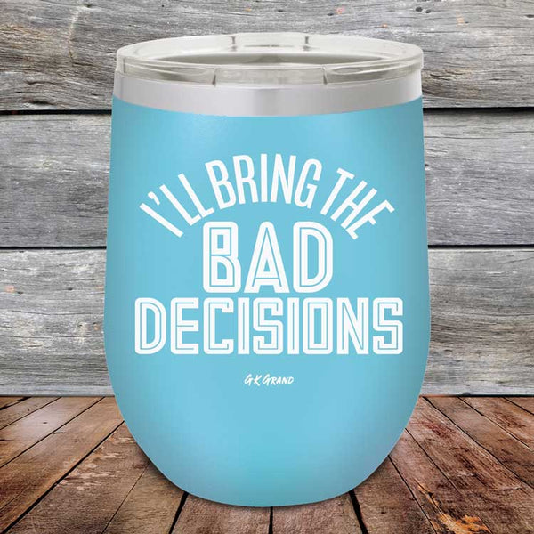 I'll Bring The Bad Decisions - Powder Coated Etched Tumbler