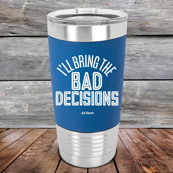 I'll Bring The Bad Decisions- Premium Silicone Wrapped Engraved Tumbler