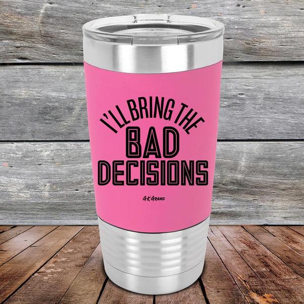 I'll Bring The Bad Decisions- Premium Silicone Wrapped Engraved Tumbler