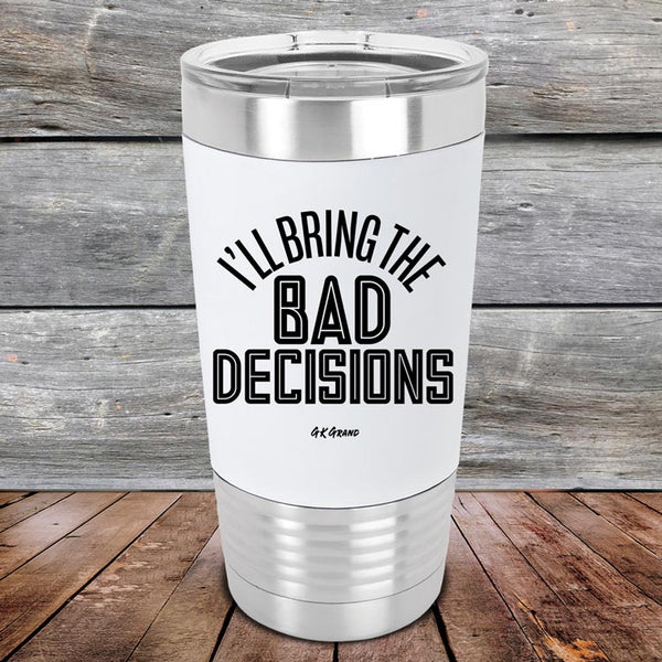 I'll Bring The Bad Decisions- Premium Silicone Wrapped Engraved Tumbler