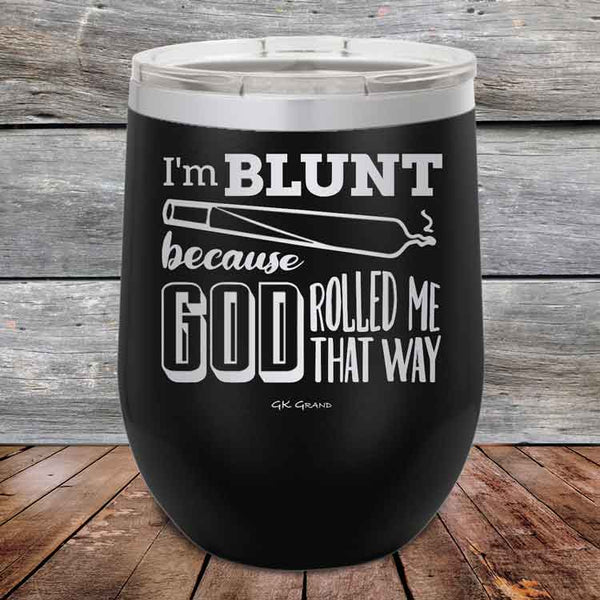 I'm BLUNT because GOD Rolled Me That Way - Powder Coated Etched Tumbler