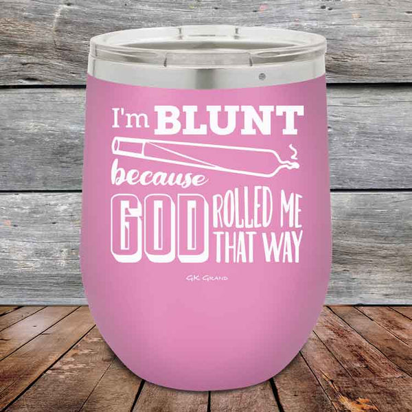 I'm BLUNT because GOD Rolled Me That Way - Powder Coated Etched Tumbler